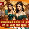 Khuyến Mãi Hoàn Trả Tại HUBet – Cơ Hội Vàng Cho Người Chơi